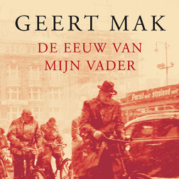 De eeuw van mijn vader - Geert Mak De eeuw van mijn vader - Geert Mak