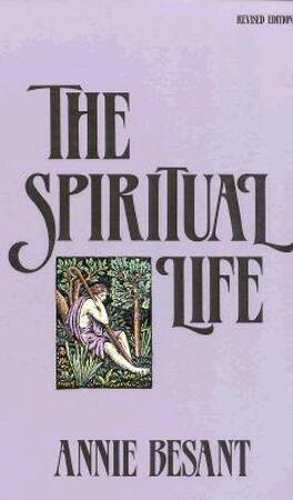 The Spiritual Life - Annie Wood Besant The Spiritual Life - Annie Wood Besant