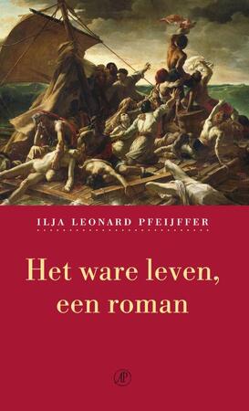 Het ware leven - Ilja Leonard Pfeijffer Het ware leven - Ilja Leonard Pfeijffer