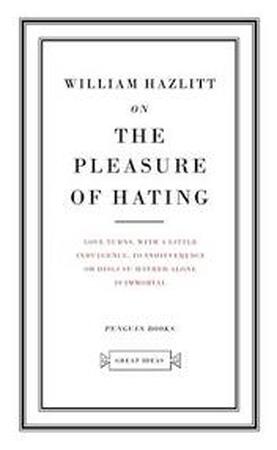 On the Pleasure of Hating - William Hazlitt On the Pleasure of Hating - William Hazlitt