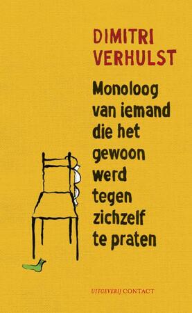 Monoloog van iemand die het gewoon werd tegen zichzelf te praten - Dimitri Verhulst Monoloog van iemand die het gewoon werd tegen zichzelf te praten - Dimitri Verhulst
