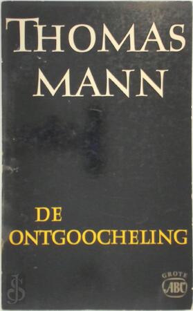 De ontgoocheling - Thomas Mann, C. J. E. Dinaux, Pé Hawinkels De ontgoocheling - Thomas Mann, C. J. E. Dinaux, Pé Hawinkels