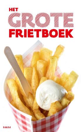 Het Grote Frietboek - Ellen Scholtens, Irene de Vette, Ed Nijpels, Edward Doornekamp Het Grote Frietboek - Ellen Scholtens, Irene de Vette, Ed Nijpels, Edward Doornekamp