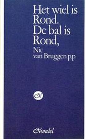 Het wiel is Rond. De bal is Rond - Nic P.P. VAN Bruggen Het wiel is Rond. De bal is Rond - Nic P.P. VAN Bruggen
