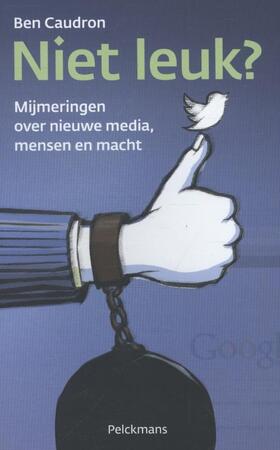 Niet leuk? Mijmeringen over nieuwe media, mensen en macht - Ben Caudron Niet leuk? Mijmeringen over nieuwe media, mensen en macht - Ben Caudron