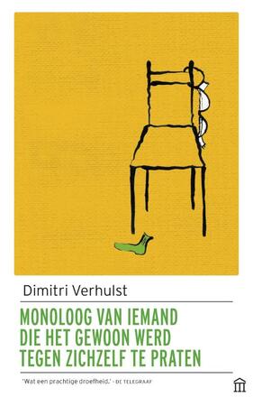Monoloog van iemand die het gewoon werd tegen zichzelf te praten - Dimitri Verhulst Monoloog van iemand die het gewoon werd tegen zichzelf te praten - Dimitri Verhulst