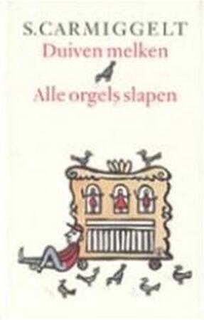 Duiven melken & Alle orgels slapen - Simon Carmiggelt, S. Carmiggelt Duiven melken & Alle orgels slapen - Simon Carmiggelt, S. Carmiggelt