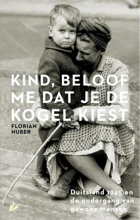 Kind, beloof me dat je de kogel kiest - Florian Huber Kind, beloof me dat je de kogel kiest - Florian Huber