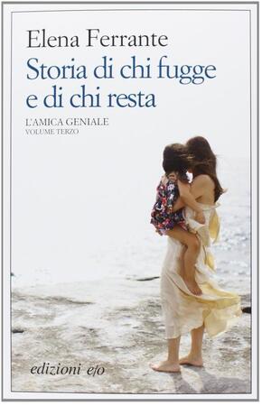 Storia di chi fugge e di chi resta. L'amica geniale - Elena Ferrante Storia di chi fugge e di chi resta. L'amica geniale - Elena Ferrante