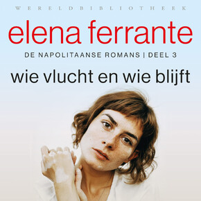 Wie vlucht en wie blijft - Elena Ferrante Wie vlucht en wie blijft - Elena Ferrante