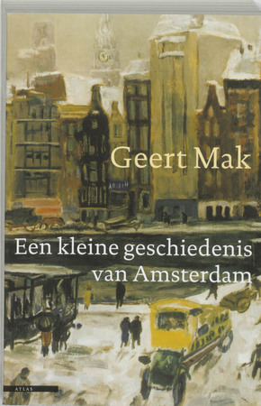 Een kleine geschiedenis van Amsterdam - Geert Mak Een kleine geschiedenis van Amsterdam - Geert Mak