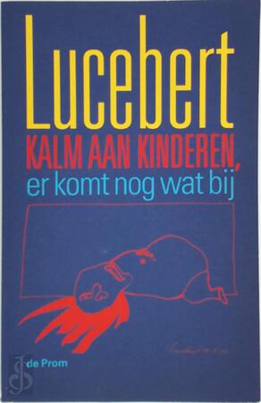 Kalm aan kinderen, er komt nog wat bij - Lucebert Kalm aan kinderen, er komt nog wat bij - Lucebert