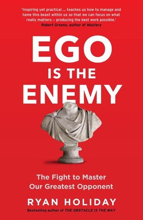 Ego is the Enemy - Ryan Holiday Ego is the Enemy - Ryan Holiday