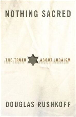 Nothing Sacred / The Truth about Judaism - Douglas Rushkoff Nothing Sacred / The Truth about Judaism - Douglas Rushkoff