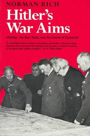Hitler`s War Aims - Ideology, the Nazi State, and the Course of Expansion - Norman Rich Hitler`s War Aims - Ideology, the Nazi State, and the Course of Expansion - Norman Rich