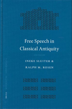 Free Speech In Classical Antiquity - PENN-LEIDEN COLLOQUIUM ON ANCIENT VALUES, Ineke Sluiter, Ralph Mark Rosen Free Speech In Classical Antiquity - PENN-LEIDEN COLLOQUIUM ON ANCIENT VALUES, Ineke Sluiter, Ralph Mark Rosen