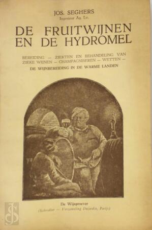 De fruitwijnen en de hydromel, bereiding, ziekten en behandeling van zieke wijnen, champagniseeren, wetten, de wijnbereiding in de warme landen - Joz Seghers De fruitwijnen en de hydromel, bereiding, ziekten en behandeling van zieke wijnen, champagniseeren, wetten, de wijnbereiding in de warme landen - Joz Seghers