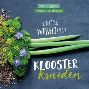 De rijke wereld van kloosterkruiden - Tini Brugge, Vanessa van Koppen De rijke wereld van kloosterkruiden - Tini Brugge, Vanessa van Koppen