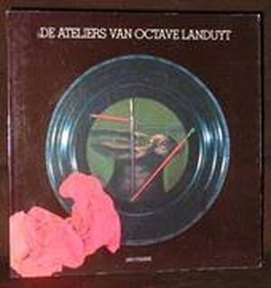 De ateliers van Octave Landuyt - Jan d'. Haese, Octave Landuyt, Hilaire Dewulf De ateliers van Octave Landuyt - Jan d'. Haese, Octave Landuyt, Hilaire Dewulf