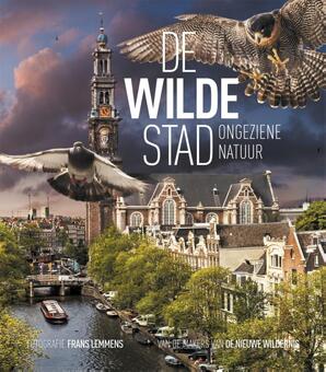 De wilde stad / Urban Nature Amsterdam - Remco Daalder, Geert Timmermans De wilde stad / Urban Nature Amsterdam - Remco Daalder, Geert Timmermans