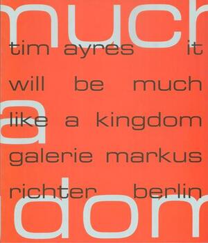 Tim Ayres - It will be much like a kingdom - Tim Ayres - It will be much like a kingdom -