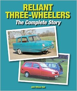 Reliant Three-Wheelers - The complete Story - John Wilson-Hall Reliant Three-Wheelers - The complete Story - John Wilson-Hall