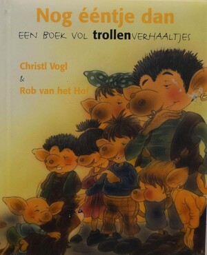 Nog ééntje daneen boek vol trollenverhaaltjes - Christl Vogl, Rob van Het Hof Nog ééntje daneen boek vol trollenverhaaltjes - Christl Vogl, Rob van Het Hof