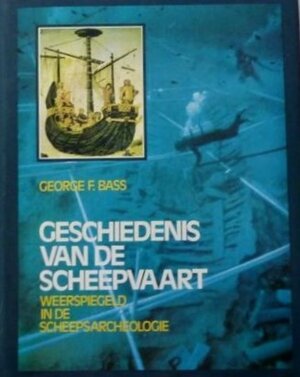 Geschiedenis van de Scheepvaart Weerspiegeld in de Scheepsarcheologie - George Fletcher Bass Geschiedenis van de Scheepvaart Weerspiegeld in de Scheepsarcheologie - George Fletcher Bass