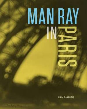 Man Ray in Paris - Erin Garcia Man Ray in Paris - Erin Garcia