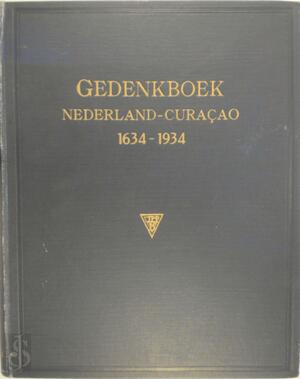 Gedenkboek Nederland-Curacao 1634-1934 - Zonder Schrijver Gedenkboek Nederland-Curacao 1634-1934 - Zonder Schrijver