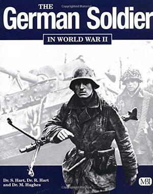 The German Soldier in World War II - Stephen Hart, Russell Hart, Matthew Hughes The German Soldier in World War II - Stephen Hart, Russell Hart, Matthew Hughes