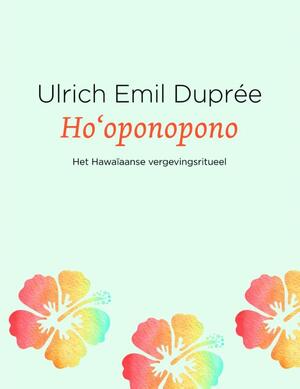 Ho'oponopono: het Hawaïaanse vergevingsritueel - Ulrich Emil Duprée, Ulrich E. Duprée Ho'oponopono: het Hawaïaanse vergevingsritueel - Ulrich Emil Duprée, Ulrich E. Duprée