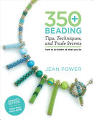 350+ Beading Tips, Techniques, and Trade Secrets - Jean Power 350+ Beading Tips, Techniques, and Trade Secrets - Jean Power