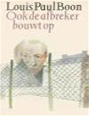 Ook de afbreker bouwt op - Louis Paul Boon Ook de afbreker bouwt op - Louis Paul Boon