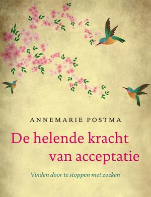 De helende kracht van acceptatie - Annemarie Postma De helende kracht van acceptatie - Annemarie Postma