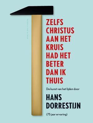 Zelfs Christus aan het kruis had het beter dan ik thuis - Hans Dorrestijn Zelfs Christus aan het kruis had het beter dan ik thuis - Hans Dorrestijn