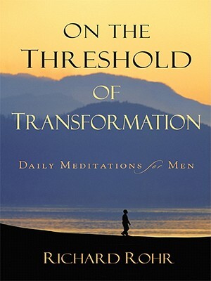 On the Threshold of Transformation - Richard Rohr On the Threshold of Transformation - Richard Rohr