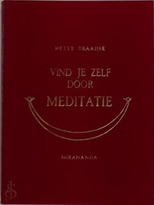 Vind je zelf door meditatie - Hetty Draaijer Vind je zelf door meditatie - Hetty Draaijer