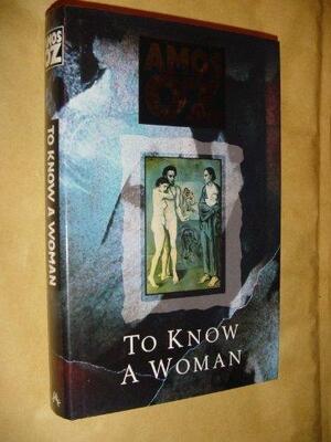 To know a woman - Amos Oz To know a woman - Amos Oz
