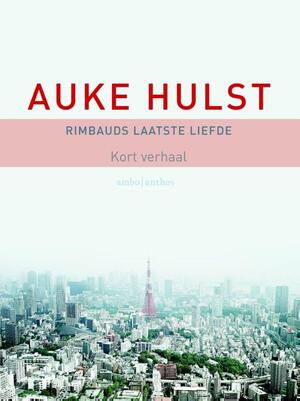 Rimbauds laatste liefde - Auke Hulst Rimbauds laatste liefde - Auke Hulst