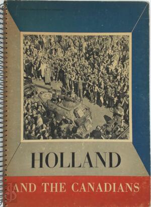 Holland and the Canadians - Norman Charles Phillips, J. Nikerk Holland and the Canadians - Norman Charles Phillips, J. Nikerk