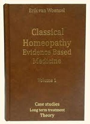 Classical Homeopathy Evidence Based Medicine vol.1+vol2. - Erik van Woensel Classical Homeopathy Evidence Based Medicine vol.1+vol2. - Erik van Woensel