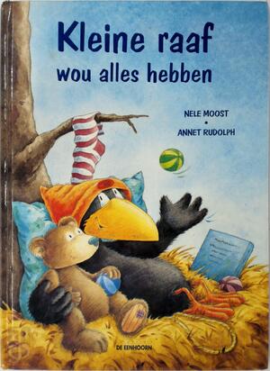 Kleine raaf wou alles hebben - Nele Moost, Annet Rudolph, Geert de Kockere Kleine raaf wou alles hebben - Nele Moost, Annet Rudolph, Geert de Kockere