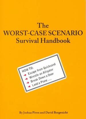The Worst-Case Scenario Survival Handbook - Joshua Piven, David Borgenicht The Worst-Case Scenario Survival Handbook - Joshua Piven, David Borgenicht