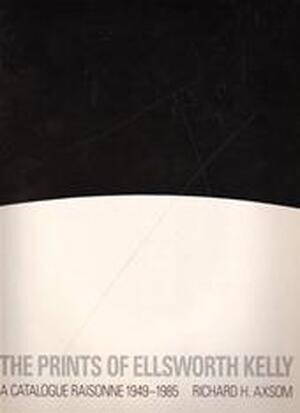 The Prints of Ellsworth Kelly : A Catalogue Raisonne 1949-1985 - Richard H Axsom The Prints of Ellsworth Kelly : A Catalogue Raisonne 1949-1985 - Richard H Axsom