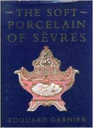 The Soft Porcelain of Sèvres - Édouard Garnier The Soft Porcelain of Sèvres - Édouard Garnier