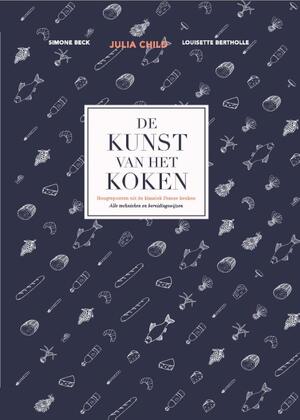 De kunst van het koken - Julia Child, Simone Beck, Louisette Bertholle De kunst van het koken - Julia Child, Simone Beck, Louisette Bertholle