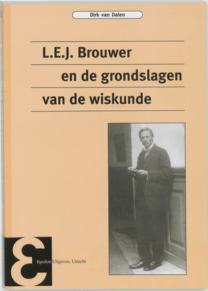 L.E.J. Brouwer en de grondslagen van de wiskunde - Dirk van Dalen L.E.J. Brouwer en de grondslagen van de wiskunde - Dirk van Dalen