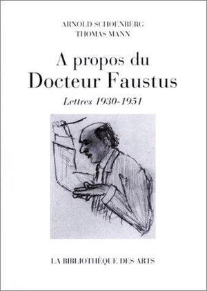 A propos du Docteur Faustus - Arnold Schoenberg, Thomas Mann A propos du Docteur Faustus - Arnold Schoenberg, Thomas Mann