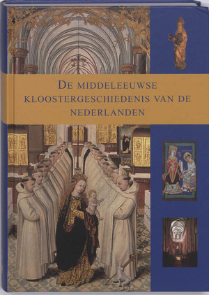 De middeleeuwse kloostergeschiedenis van de Nederlanden - De middeleeuwse kloostergeschiedenis van de Nederlanden -